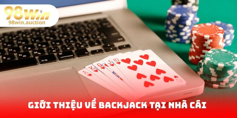 Giới thiệu thông tin chi tiết về Backjack tại nhà cái