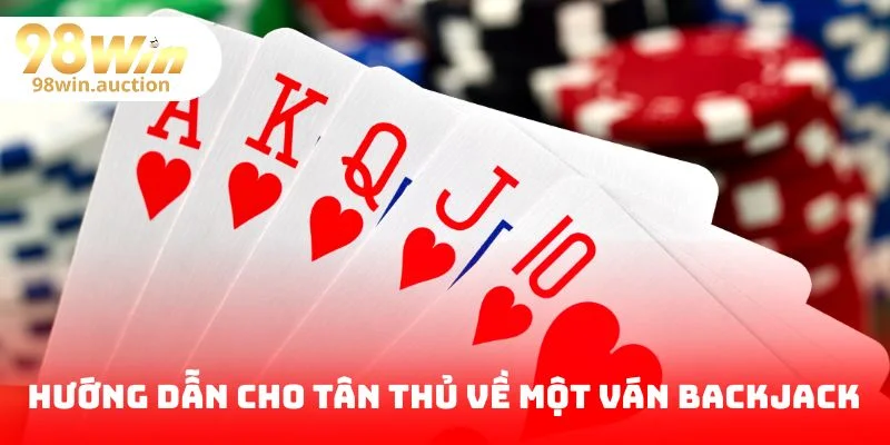Hướng dẫn chi tiết cho tân thủ về một ván Backjack