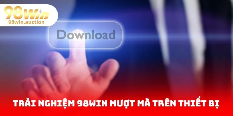 Trải nghiệm 98Win mượt mà trên thiết bị của bạn