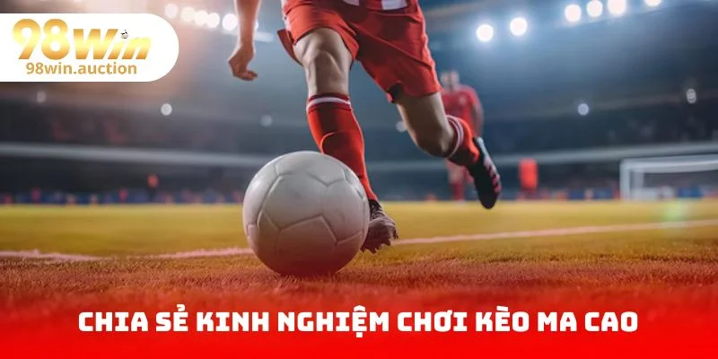 Chia sẻ kinh nghiệm chơi kèo Ma Cao từ chuyên gia