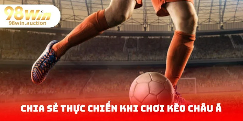 Chia sẻ thực chiến khi chơi kèo châu Á