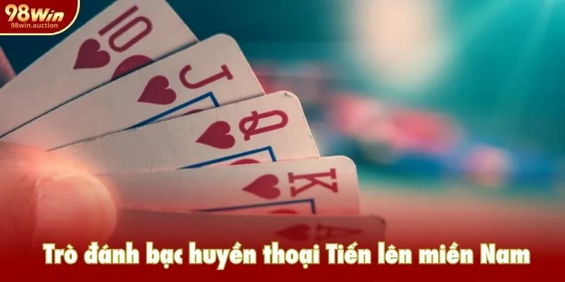 Trò đánh bạc huyền thoại Tiến lên miền Nam