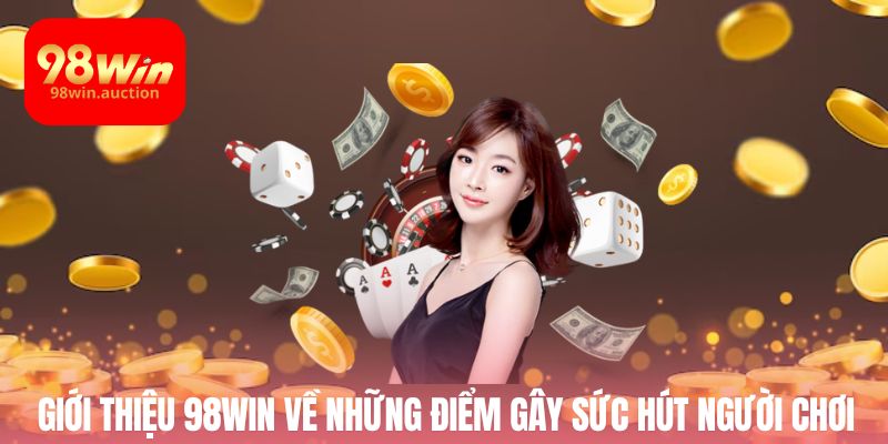 Giới thiệu 98Win về những điểm gây sức hút người chơi