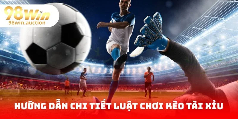 Hướng dẫn chi tiết luật chơi kèo Tài Xỉu