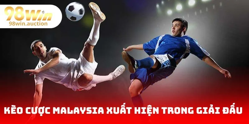kèo cược malaysia xuất hiện trong nhiều giải đấu tăng sự thú vị