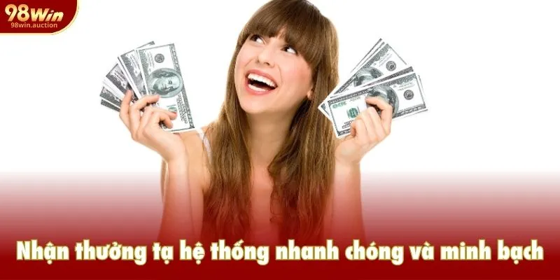 Nhận thưởng tại hệ thống nhanh chóng và minh bạch