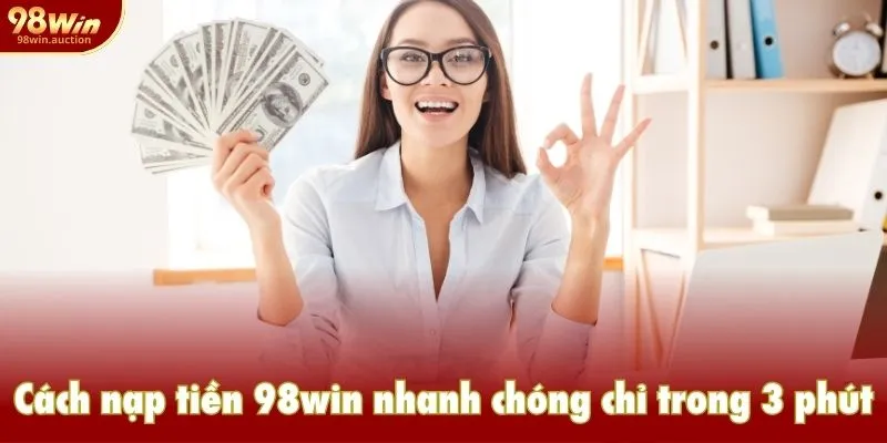 Cách nạp tiền 98win nhanh chóng chỉ trong 3 phút