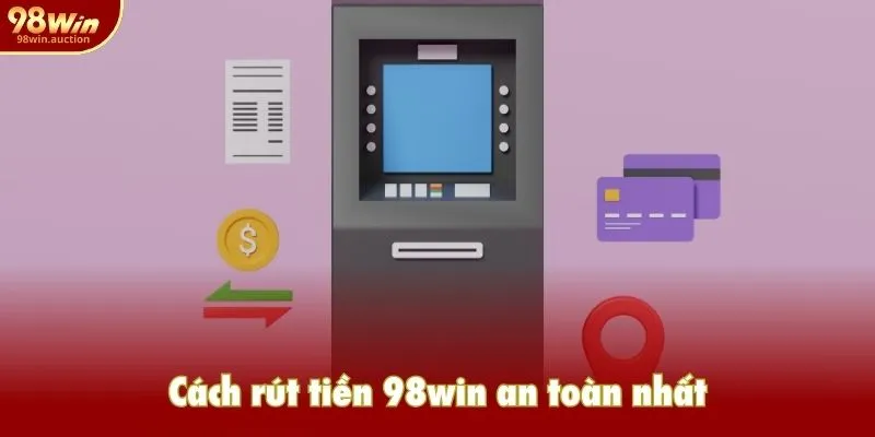 Cách rút tiền 98win an toàn nhất