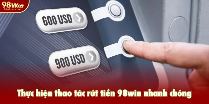 Thực hiện thao tác rút tiền 98win nhanh chóng
