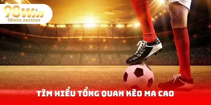 Tìm hiểu tổng quan kèo Ma Cao
