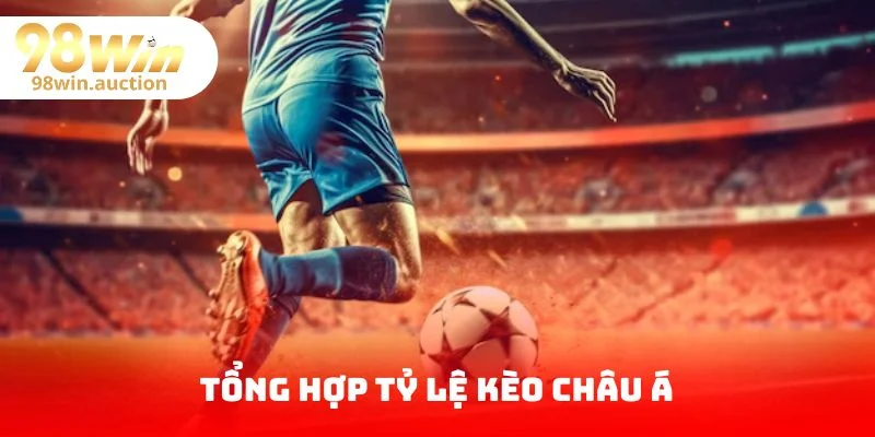 Tổng hợp tỷ lệ kèo châu Á