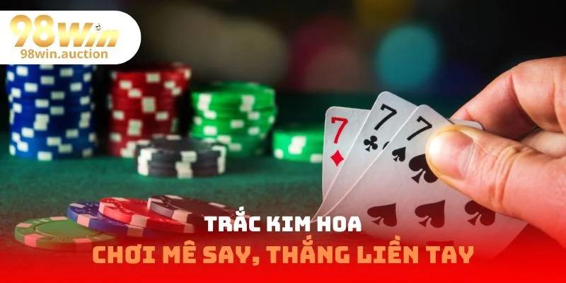 Trắc Kim Hoa- Cách Chơi Và Bí Quyết Chiến Thắng Tại 98win