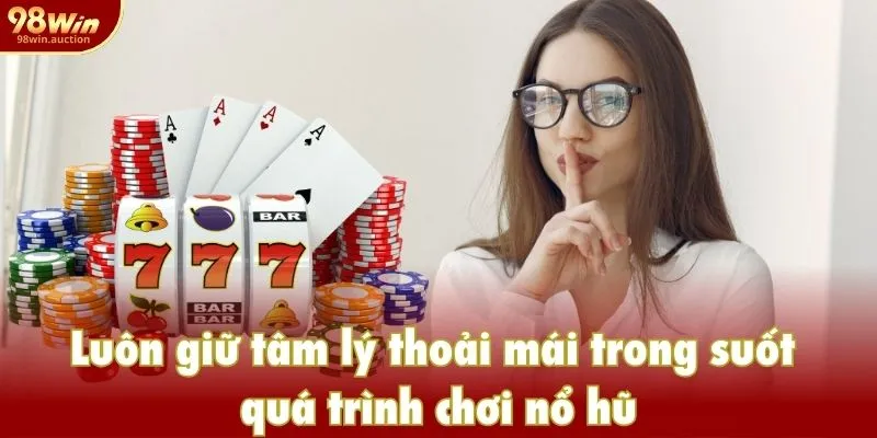 Luôn giữ tâm lý thoải mái trong suốt quá trình chơi theo bí quyết nổ hũ Luôn giữ tâm lý thoải mái trong suốt quá trình chơi theo bí quyết nổ hũ