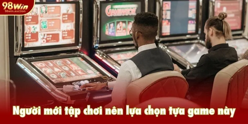 Người mới tập chơi nên lựa chọn tựa game này Người mới tập chơi nên lựa chọn tựa game này