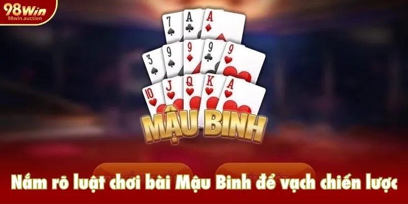 Nắm rõ luật chơi bài Mậu Binh để vạch chiến lược Nắm rõ luật chơi bài Mậu Binh để vạch chiến lược