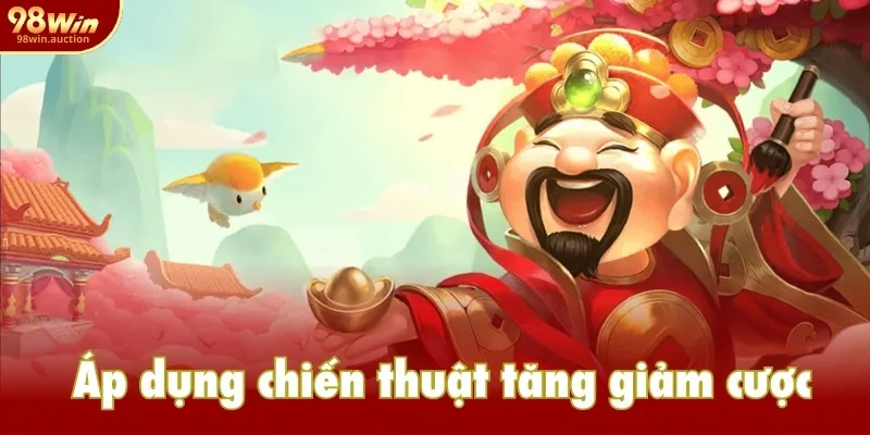 Áp dụng chiến thuật tăng giảm cược Áp dụng chiến thuật tăng giảm cược