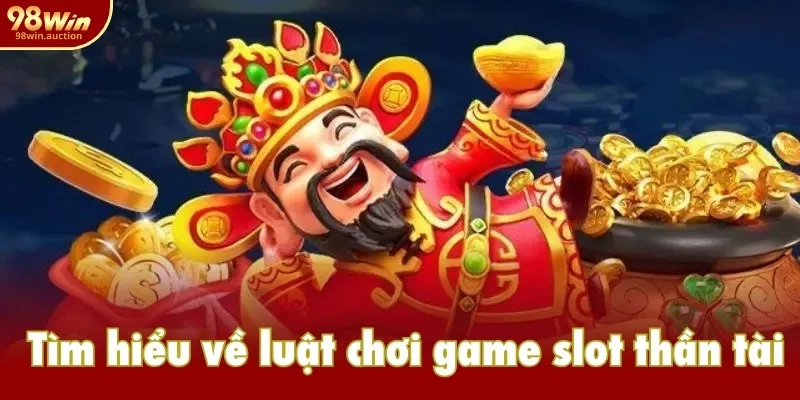 Tìm hiểu về luật chơi game slot thần tài Tìm hiểu về luật chơi game slot thần tài