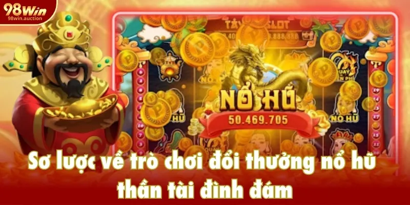 Sơ lược về trò chơi đổi thưởng nổ hũ thần tài đình đám Sơ lược về trò chơi đổi thưởng nổ hũ thần tài đình đám