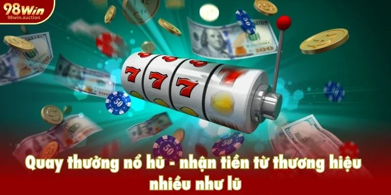 Quay thưởng nổ hũ - nhận tiền từ thương hiệu nhiều như lũ Quay thưởng nổ hũ - nhận tiền từ thương hiệu nhiều như lũ